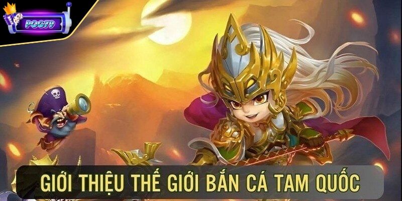 Khái quát sơ lược trò game bắn cá Tam Quốc